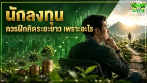 นักลงทุน ควรฝึกคิดระยะยาว เพราะอะไร