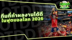 ทีมที่ทำผลงานได้ดี ในฟุตบอลโลก 2026