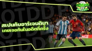 สเปนกับอาร์เจนตินา เคยเจอกันในอดีตกี่ครั้ง
