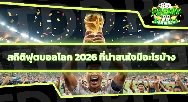 สรุปภาพรวมหลังจบ ฟุตบอลโลก 2026