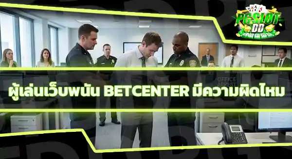 BETCENTER ทำไมโดนจับ