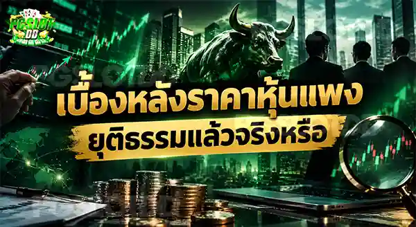 เบื้องหลังราคาหุ้นแพง ยุติธรรมแล้วจริงหรือ